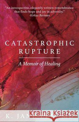 Catastrophic Rupture: A Memoir of Healing K Jane Lee 9781645382461 Ten16 Press
