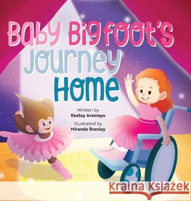 Baby Bigfoot's Journey Home Keeley Aramayo Miranda Branley 9781645382539