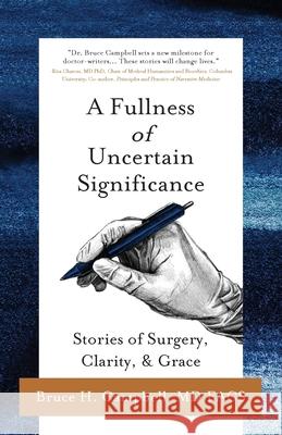 A Fullness of Uncertain Significance: Stories of Surgery, Clarity, & Grace Bruce Campbell 9781645382638 Ten16 Press