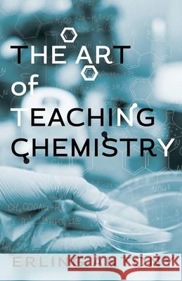 The Art of Teaching Chemistry Erling Antony 9781645383321 Ten16 Press