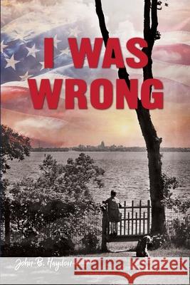 I Was Wrong, But We Can Make It Right: Achieving Racial Equality John B Haydon 9781645383390 Ten16 Press