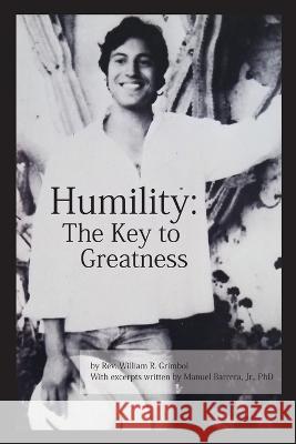 Humility: The Key to Greatness REV William R Grimbol Manuel Barrera, Jr, PH D  9781645383710