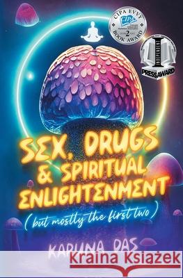 Sex, Drugs, and Spiritual Enlightenment (but mostly the first two) Karuna Das 9781645384045