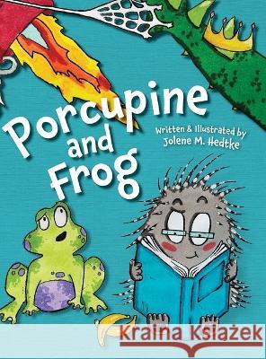 Porcupine and Frog Jolene M Hedtke 9781645384144