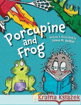 Porcupine and Frog Jolene M Hedtke 9781645384151