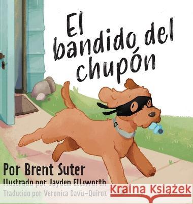 El bandido del chupón Brent Suter, Jayden Ellsworth, Veronica Davis-Quiroz 9781645384199