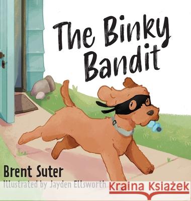The Binky Bandit Brent Suter, Jayden Ellsworth 9781645385035 Orange Hat Publishing