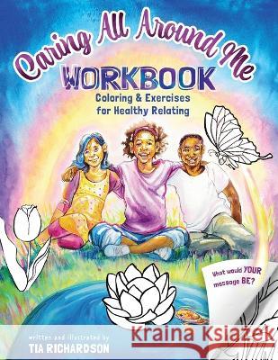 Caring All Around Me: Coloring and Exercises for Healthy Relating Tia Richardson Tia Richardson 9781645385646 Orange Hat Publishing