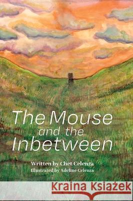 The Mouse and the Inbetween Chet Celenza Adeline Celenza  9781645385660 Orange Hat Publishing