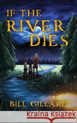 If The River Dies Bill Gillard 9781645385875 Orange Hat Publishing