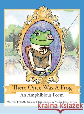 There Once Was a Frog H. M. Bergum Nicole Charpentier 9781645386483