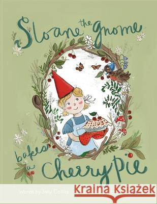 Sloane the Gnome Bakes a Cherry Pie Sally Collins Alison McDole 9781645386544