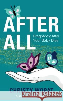 After All: Pregnancy After Your Baby Dies Christy Wopat 9781645388623 Ten16 Press