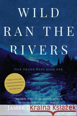 Wild Ran the Rivers James D. Crownover 9781645402978 Speaking Volumes