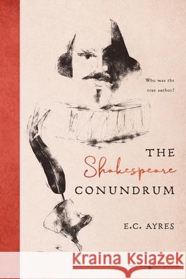 The Shakespeare Conundrum E. C. Ayres 9781645404170 Speaking Volumes