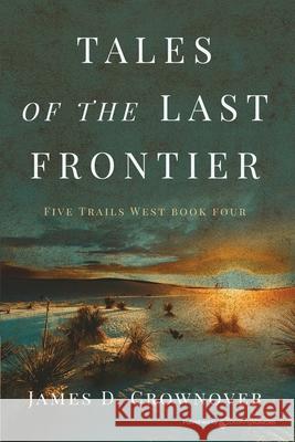 Tales of the Last Frontier James D. Crownover 9781645405320 Speaking Volumes