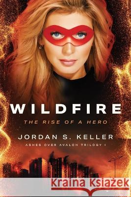 Wildfire: The Rise of a Hero Jordan S Keller   9781645407621