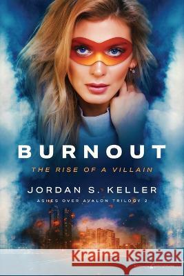 Burnout: The Rise of a Villain Jordan S Keller   9781645409557 Speaking Volumes LLC