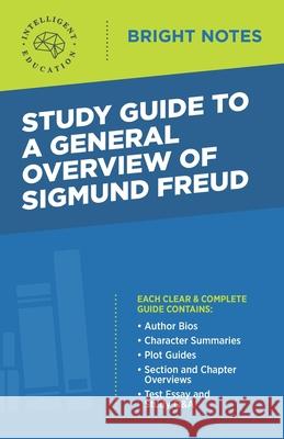 Study Guide to a General Overview of Sigmund Freud Intelligent Education 9781645420064 Dexterity