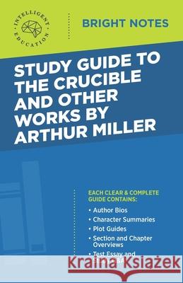 Study Guide to The Crucible and Other Works by Arthur Miller Intelligent Education 9781645420309 Dexterity