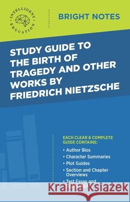 Study Guide to The Birth of Tragedy and Other Works by Friedrich Nietzsche Intelligent Education 9781645421344 Influence Publishers