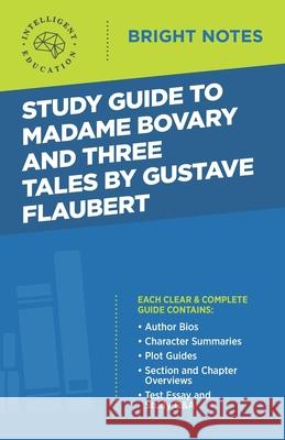 Study Guide to Madame Bovary and Three Tales by Gustave Flaubert Intelligent Education 9781645421788 Influence Publishers