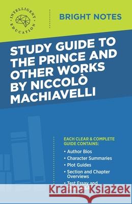 Study Guide to The Prince and Other Works by Niccolo Machiavelli Intelligent Education 9781645423546 Dexterity
