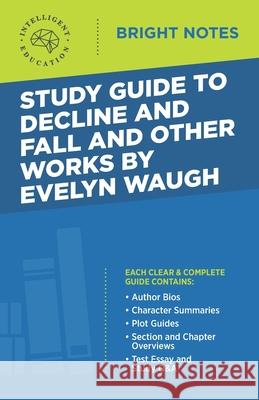 Study Guide to Decline and Fall and Other Works by Evelyn Waugh Intelligent Education 9781645424307 Dexterity