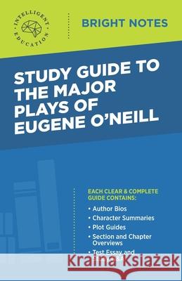 Study Guide to The Major Plays of Eugene O'Neill Intelligent Education 9781645424444 Influence Publishers