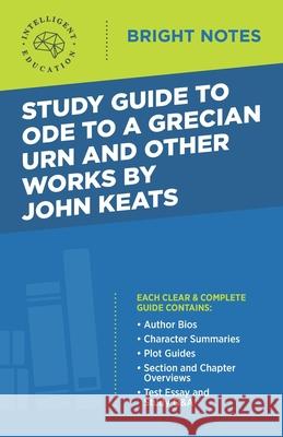 Study Guide to Ode to a Grecian Urn and Other Works by John Keats Intelligent Education 9781645424666 Dexterity
