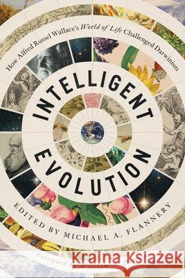 Intelligent Evolution: How Alfred Russel Wallace's World of Life Challenged Darwinism Michael A Flannery, Alfred Russel Wallace, William A Dembski 9781645427049