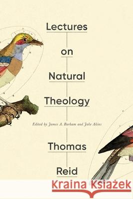 Lectures on Natural Theology Thomas Reid James A. Barham Jake Akins 9781645427063 Erasmus Press