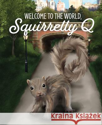 Welcome to the World, Squirrelly Q Cindy Rovtar 9781645434498 Mascot Kids