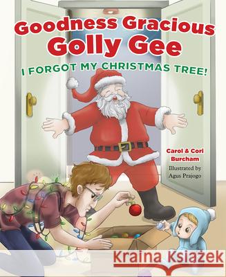 Goodness Gracious Golly Gee: I Forgot My Christmas Tree! Carol Burcham                            Cori Burcham 9781645435358 Mascot Kids