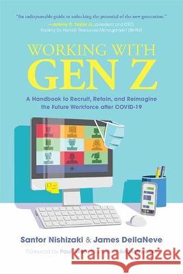 Working with Gen Z: A Handbook to Recruit, Retain, and Reimagine the Future Workforce After Covid-19 Santor Nishizaki James Dellaneve 9781645438458 Amplify Publishing