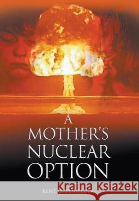 A Mother's Nuclear Option Kent Greenfelder 9781645441809 Page Publishing, Inc.