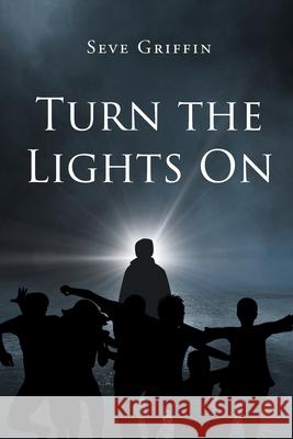 Turn the Lights On Seve Griffin 9781645442660 Page Publishing, Inc.