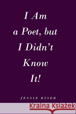 I Am a Poet, but I Didn't Know It! Jessie Riser 9781645444909