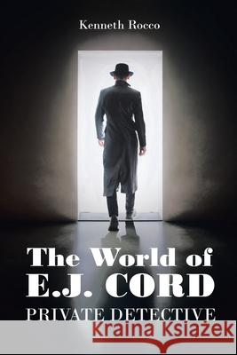 The World of E.J. Cord Private Detective Kenneth Rocco 9781645445661 Page Publishing, Inc.