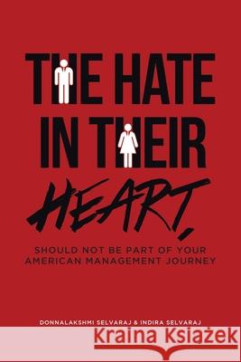 The Hate In Their Heart, Should Not Be Part Of Your American Management Journey Donnalakshmi Selvaraj, Indira Selvaraj 9781645446422 Page Publishing, Inc