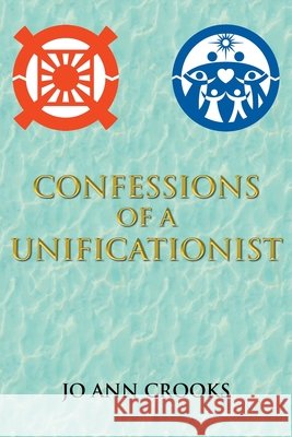 Confessions of a Unificationist Jo Ann Crooks 9781645446705
