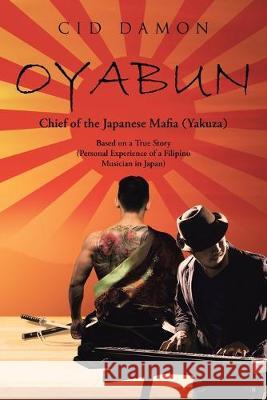 Oyabun: Chief of the Japanese Mafia (Yakuza) Cid Damon 9781645447559 Page Publishing, Inc.