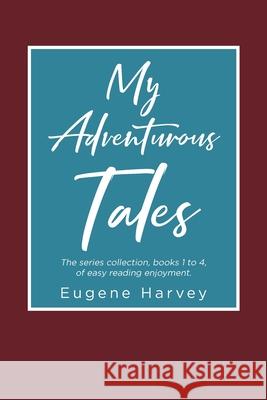 My Adventurous Tales Eugene Harvey 9781645447917