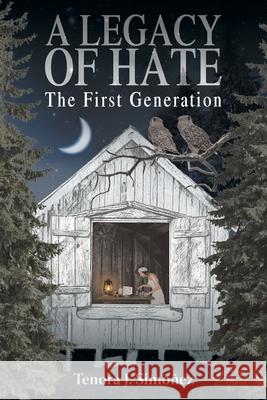 A Legacy of Hate: The First Generation Tenora J Simoñez 9781645448457 Page Publishing, Inc.