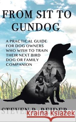 From Sit to Gundog Steven B Reider 9781645449232 Page Publishing, Inc.