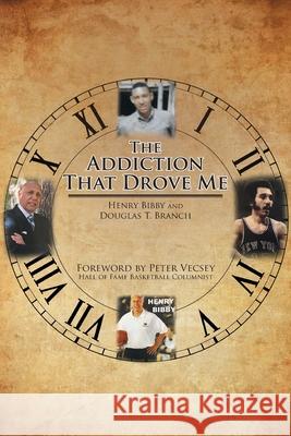 The Addiction That Drove Me Henry Bibby Douglas T 9781645449713 Page Publishing, Inc