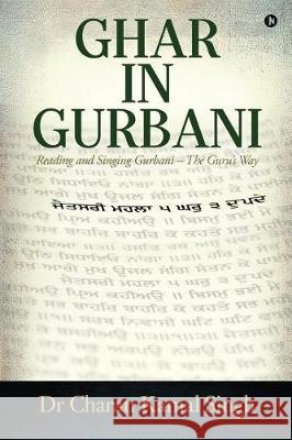 Ghar In Gurbani: Reading and Singing Gurbani - the Guru's way Dr Charan Kamal Singh 9781645468264 Notion Press