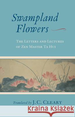 Swampland Flowers: The Letters and Lectures of Zen Master Ta Hui J. C. Cleary 9781645470830 Shambhala