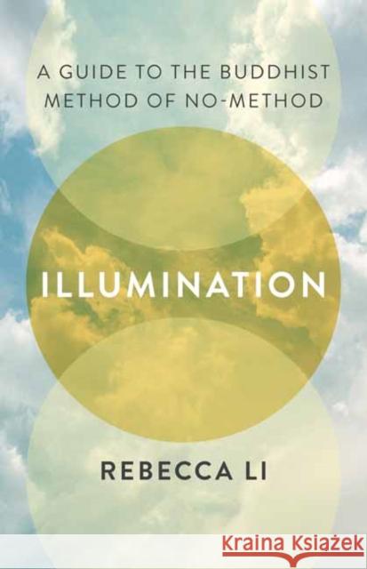 Illumination: A Guide to the Buddhist Method of No-Method Rebecca Li 9781645470892