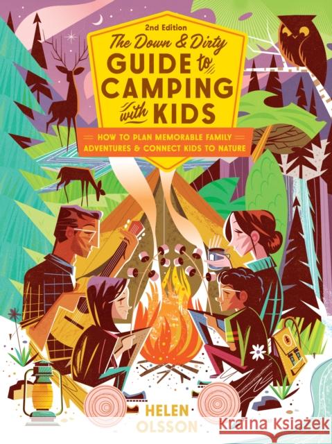 The Down and Dirty Guide to Camping with Kids: How to Plan Memorable Family Adventures & Connect Kids to Nature Helen Olsson 9781645470939 Roost Books